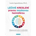 Léčivé kreslení pravou mozkovou hemisférou - Objevte své tvořivé vnitřní dítě - Lucia Capacchione – Hledejceny.cz