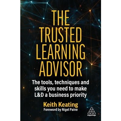 The Trusted Learning Advisor: The Tools, Techniques and Skills You Need to Make L&d a Business Priority Keating KeithPaperback – Zboží Mobilmania