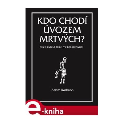 Kdo chodí úvozem mrtvých. Drsné i něžné příběhy z Podkrkonoší - Adam Kadmon – Zboží Mobilmania