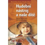 Hudební nástroje a naše dítě -- 00yberte svému dítěti nejvhodnější nástroj - Atarah Ben-Tovin, Douglas Boyd – Hledejceny.cz