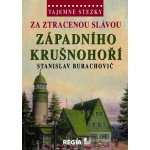 Tajemné stezky - Za ztracenou slávou západního Krušnohoří: Tajemné stezky - Burachovič Stanislav – Hledejceny.cz