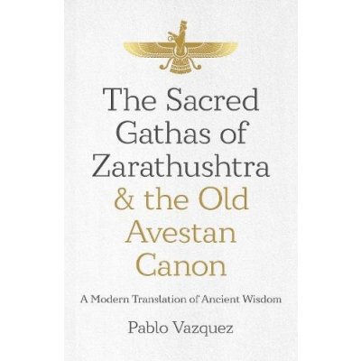 Sacred Gathas of Zarathushtra a the Old Avestan Canon, The