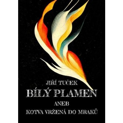 Bílý plamen aneb Kotva vržená do mraků - Jiří Tuček – Hledejceny.cz