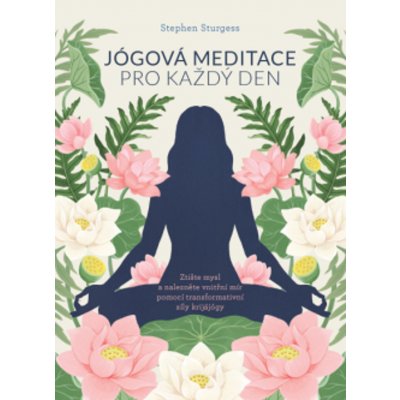 ANAG Jógová meditace pro každý den – Zklidněte svou mysl a najděte vnitřní mír pomocí transformativní síly Kriya jógy - STURGESS Stephen