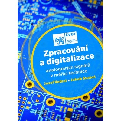 Zpracování a digitalizace analogových signálů v měřicí technice - Josef Vedral, Jakub Svatoš – Zboží Mobilmania