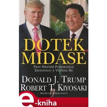 Dotek Midase. Proč někteří podnikatelé zbohatnou a většina ne - Robert T. Kiyosaki, Donald J. Trump