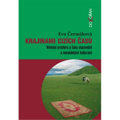 Krajinami cizích časů. Vnímání prostoru a času usazenými a nomádskými kulturami - Eva Čermáková – Hledejceny.cz