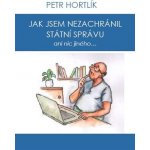 Jak jsem nezachránil státní správu ani nic jiného... - Petr Hortlík – Sleviste.cz