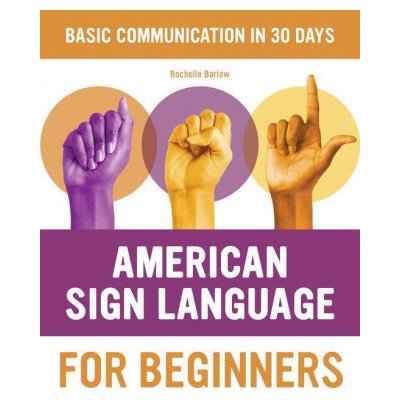 American Sign Language for Beginners: Learn Signing Essentials in 30 Days Barlow RochellePaperback – Zboží Mobilmania