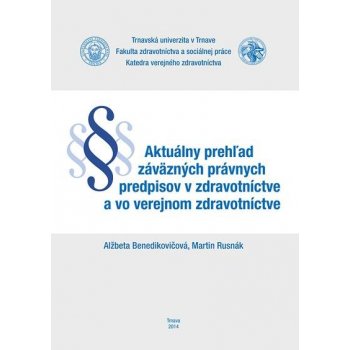 Aktuálny prehľad záväzných právnych predpisov v zdravotníctve a vo verejnom zdravotníctve - Alžbeta Benedikovičová, Martin Rusnák