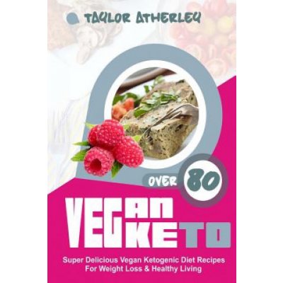 Vegan Keto: 80+ Super Delicious Vegan Ketogenic Diet Recipes for Weight Loss & Healthy Living