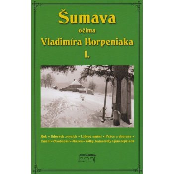 Horpeniak Vladimír - ŠUMAVA OČIMA VLADIMÍRA HORPENIAKA I.