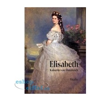 Elisabeth. Kaiserin von Osterreich –