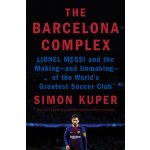 The Barcelona Complex: Lionel Messi and the Making--And Unmaking--Of the World's Greatest Soccer Club Kuper SimonPevná vazba – Hledejceny.cz