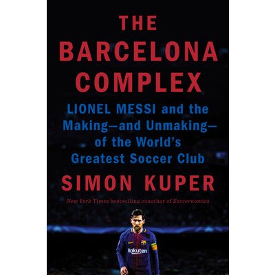 The Barcelona Complex: Lionel Messi and the Making--And Unmaking--Of the World's Greatest Soccer Club Kuper SimonPevná vazba – Hledejceny.cz