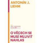 O věcech se musí mluvit nahlas - Výbor z publicistiky po roce 1989 - Antonín Jaroslav Liehm – Hledejceny.cz