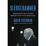 Sledgehammer: How Breaking with the Past Brought Peace to the Middle East Friedman DavidPevná vazba – Hledejceny.cz