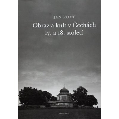 Obraz a kult v Čechách 17. a 18. století - Jan Royt