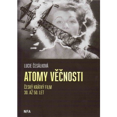 Atomy věčnosti. Krátký film 30. až 50.let Lucie Česálková Národní filmový archiv – Hledejceny.cz