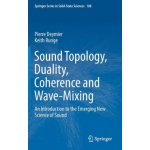 Sound Topology, Duality, Coherence and Wave-Mixing - An Introduction to the Emerging New Science of Sound Deymier PierrePevná vazba – Hledejceny.cz