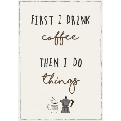 Ib Laursen - plechová cedulka First I drink coffee then I do things – Zbozi.Blesk.cz