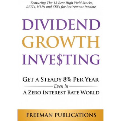 Dividend Growth Investing: Get A Steady 8% Per Year Even In A Zero Interest Rate World: Featuring The 13 Best High Yield Stocks, REITs, MLPs And Publications Freeman Paperback – Hledejceny.cz