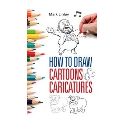 How To Draw Cartoons and Caricatures - Mark Linley – Zbozi.Blesk.cz