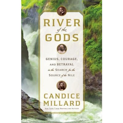 River of the Gods: Genius, Courage, and Betrayal in the Search for the Source of the Nile Millard CandicePevná vazba – Hledejceny.cz