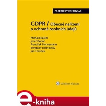 GDPR / Obecné nařízení o ochraně osobních údajů. - 2016/679/EU - Praktický komentář - Michal Nulíček, Josef Donát, František Nonnemann, Bohuslav Lichnovský, Jan Tomíšek