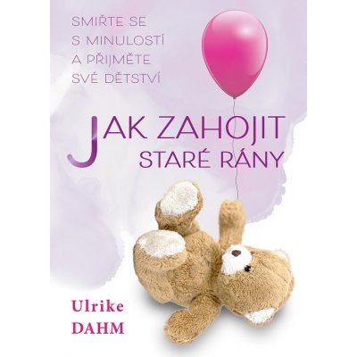 Jak zahojit staré rány. Smiřte se s minulostí a přijměte své dětství - Ulrike Dahmová e-kniha