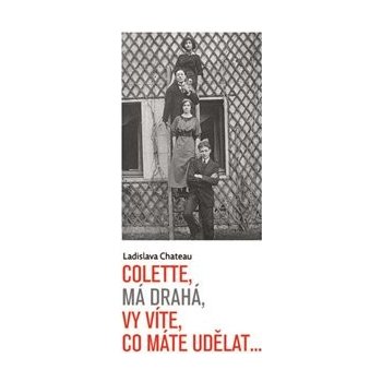 Colette, má drahá, vy víte, co máte udělat... - Ladislava Chateau