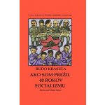 Ako som prežil 40 rokov socializmu - Rudo Krasula – Hledejceny.cz