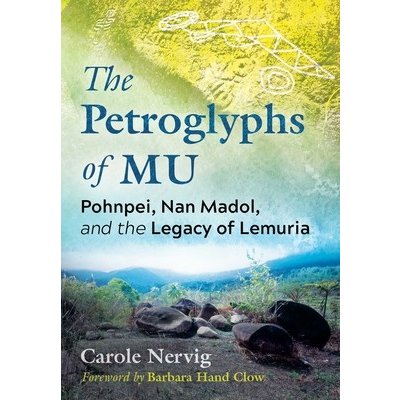 The Petroglyphs of Mu: Pohnpei, Nan Madol, and the Legacy of Lemuria Nervig CarolePaperback