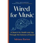 Wired for Music: A Search for Health and Joy Through the Science of Sound Barton AdrianaPevná vazba – Hledejceny.cz