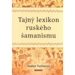 Tajný lexikon ruského šamanismu - Tschenze Vadim – Hledejceny.cz