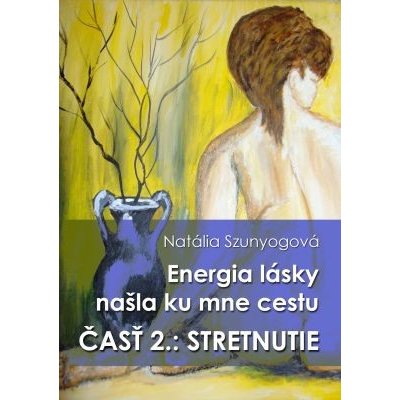 Energia lásky našla ku mne cestu: Druhá časť: STRETNUTIE - Natália Szunyogová – Zbozi.Blesk.cz