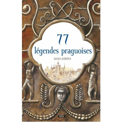 77 légendes praguoises / 77 pražských legend - Alena Ježková – Hledejceny.cz