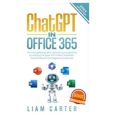 ChatGPT in Office 365: The most updated guide to skyrocket your productivity by unlocking the power of AI in Word, PowerPoint, Excel and beyo - Carter Liam – Hledejceny.cz