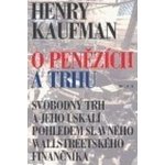 O penězích a trhu -- Svobodný trh a jeho úskalí pohledem slavného wallstreetského finančníka - Kaufman Henry – Hledejceny.cz