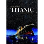 Titanic - Nikdo nechtěl uvěřit, 3. vydání - Václav Králíček – Hledejceny.cz