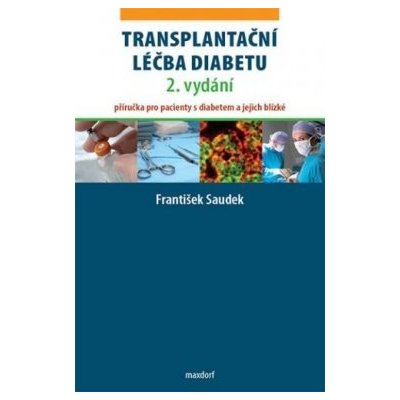 Transplantační léčba diabetu 2. vyd. - Příručka pro pacienty s diabetem a jejich blízké - Saudek František – Hledejceny.cz