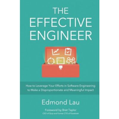 The Effective Engineer: How to Leverage Your Efforts In Software Engineering to Make a Disproportionate and Meaningful Impact – Sleviste.cz