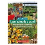 Lesní zahrady v praxi - Ilustrovaný praktický průvodce pro domácnosti, komunity i podniky - Tomas Remiarz – Hledejceny.cz