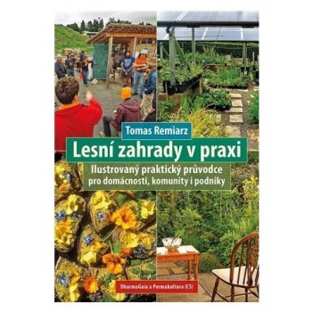 Lesní zahrady v praxi - Ilustrovaný praktický průvodce pro domácnosti, komunity i podniky - Tomas Remiarz