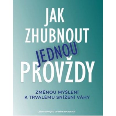 Jak zhubnout jednou provždy - Změnou myšlení k trvalému snížení váhy - Katrina Ubell – Hledejceny.cz