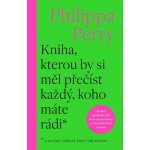 Kniha, kterou by si měl přečíst každý, koho máte rádi - Philippa Perry – Hledejceny.cz