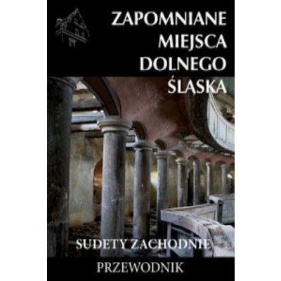 Zapomniane miejsca Dolnego Ślaska Sudety Zachodnie