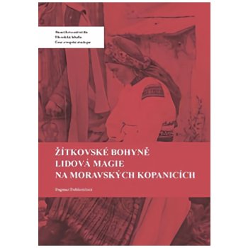 Žítkovské bohyně Lidová magie na Moravských Kopanicích - Dagmar Pintířová Dobšovičová