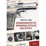 Dobrodružství kriminalistické balistiky - Přemysl Liška – Hledejceny.cz