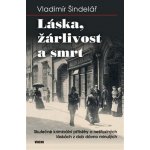 Láska, žárlivost a smrt - Skutečné kriminální příběhy o nešťastných láskách z dob dávno minulých - Vladimír Šindelář – Hledejceny.cz